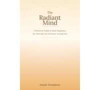 The Radiant Mind: A Practical Guide to Real Happiness, for Yourself and Everyone Around You