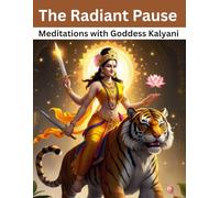 The Radiant Pause: Meditations with Goddess Kalyani