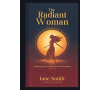 The Radiant Woman: Unlocking your Light, Power & Feminine Presence (Women's series)