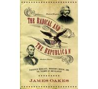 The Radical and the Republican - Frederick Douglass, Abraham Lincoln and the Triumph of Antislavery: Frederick Douglass, Abraham Lincoln, and the Triumph of Antislavery Politics