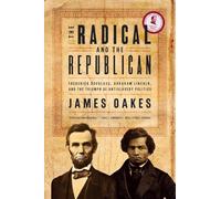 The Radical and the Republican - Frederick Douglass, Abraham Lincoln, and the Triumph of Antislavery Politics