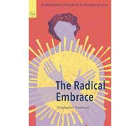 The Radical Embrace: A Meditator's Guide to Embodying Love