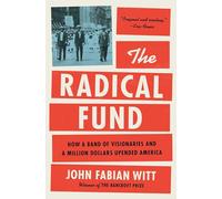 The Radical Fund: How a Band of Visionaries and a Million Dollars Upended America