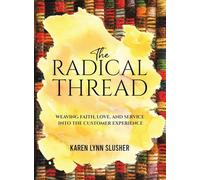 The Radical Thread: Weaving Faith, Love, and Service into the Customer Experience