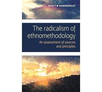 The Radicalism of Ethnomethodology: An Assessment of Sources and Principles