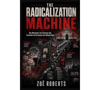 The Radicalization Machine: How Movements Turn Grievance Into Extremism and Extremism Into Political Power