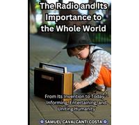 The Radio and Its Importance to the Whole World: From Its Invention to Today - Informing, Entertaining, and Uniting Humanity (Great inventions of humanity)