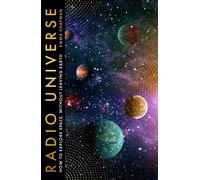 The Radio Universe : How to Explore Outer Space Without Leaving Earth