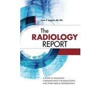 The Radiology Report: A Guide to Thoughtful Communication for Radiologists and Other Medical Professionals