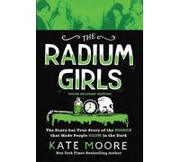 The Radium Girls: The Scary but True Story of the Poison That Made People Glow in the Dark