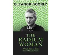 The Radium Woman: A Youth Edition of the Life of Madame Curie