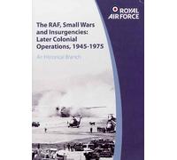 The RAF, Small Wars and Insurgencies: Later Colonial Operations, 1945 - 1975