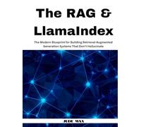 The RAG & LlamaIndex: The Modern Blueprint for Building Retrieval-Augmented Generation Systems That Don't Hallucinate