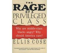 The Rage of a Privileged Class: Why Are Middle-Class Blacks Angry? Why Should America Care?: Why Do Prosperouse Blacks Still Have the Blues?