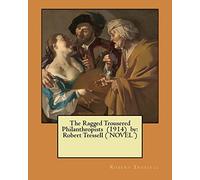 The Ragged Trousered Philanthropists (1914) by: Robert Tressell ( NOVEL )