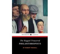 The Ragged Trousered Philanthropists: The 1914 Social Activism Classic (Annotated)