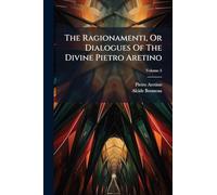 The Ragionamenti, Or Dialogues Of The Divine Pietro Aretino