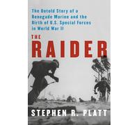 The Raider: A New England Runaway, the Chinese Communists, and the Birth of U.S. Marine Special Forces in World War II: The Untold Story of a Renegade ... Birth of U.S. Special Forces in World War II