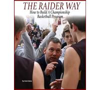 The Raider Way: How to Build a Championship High School Basketball Program