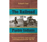 The Railroad and the Pueblo Indians : The Impact of the Atchison, Topeka and Santa Fe on the Pueblos of the Rio Grande, 1880-1930