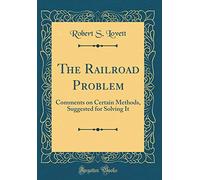 The Railroad Problem: Comments on Certain Methods, Suggested for Solving It (Classic Reprint)