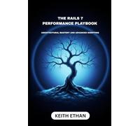 The Rails 7 Performance Playbook: Architectural Mastery And Advanced Scripting