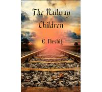 The Railway Children: A Classic British Children’s Novel, Unabridged