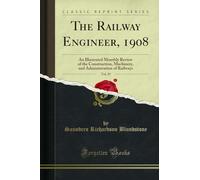 The Railway Engineer, 1908, Vol. 29: An Illustrated Monthly Review of the Construction, Machinery, and Administration of Railways (Classic Reprint)