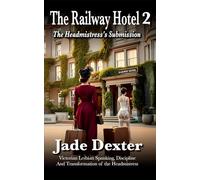 The Railway Hotel 2: The Headmistress’s Submission: Victorian Lesbian Spanking, Discipline, and Transformation of the headmistress