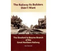 The Railway its Builders Didn't Want: The Sleaford to Bourne Branch of the Great Northern Railway