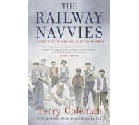 The Railway Navvies: A History of the Men who Made the Railways