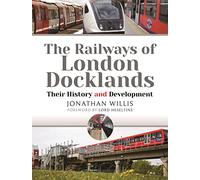 The Railways of London Docklands: Their History and Development