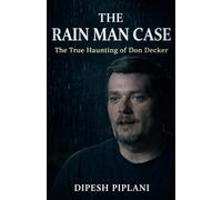 The Rain Man Case: The True Haunting of Don Decker: 30 (Horror Stories That Grip You with Fear, Dread, and Twists)