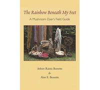 The Rainbow Beneath My Feet: A Mushroom Dyers Field Guide