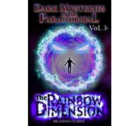 The Rainbow Dimension: Dark Mysteries Of The Paranormal Vol 3