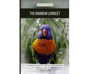 The Rainbow Lorikeet: A Complete Guide to Nectar-Based Diet, Mess Management & High-Energy Care