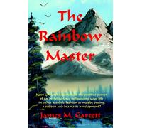 The Rainbow Master : Have You Ever Experienced the Positive Power of an Invisible Force Influencing Your Life in Either a Subtle Fashion or