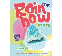 The Rainbow Plate Cookbook: Simple, Tasty Recipes for Cooking with Color and Pride