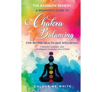 The Rainbow Remedy Series, The Rainbow Remedy: A Beginner’s Guide to Chakra Balancing for Better Health and Wellbeing: Seven Primary Chakras and Two Secondary Chakras Demystified