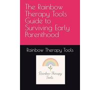 The Rainbow Therapy Tools Guide to Surviving Early Parenthood (Rainbow Therapy Tools Self-Help Series)