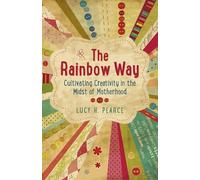 Rainbow Way, The: Cultivating Creativity in the Midst of Motherhood