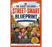 The Raise Children Street-Smart Blueprint: The 30-Day "Awareness Loop" Method to Raise Resilient, Street-Savvy Kids Without Using Fear Tactics