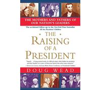 The Raising of a President: The Mothers and Fathers of Our Nation's Leaders