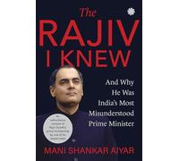 The Rajiv I Knew and Why he was India's Most Misunderstood Prime Minister