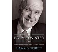 The Ralph D. Winter Story: How One Man Dared to Shake Up World Missions