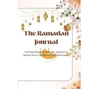The Ramadan Journal: A 30 Days Planner for Reflection, Inspiration & Spiritual focus in the Blessed Month of Ramadan