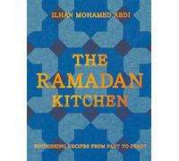 The Ramadan Kitchen : Nourishing Recipes from Fast to Feast