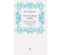 The Rambling Soldier: Life in the Lower Ranks, 1750-1900, through Soldiers' Songs and Writings