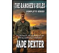 The Rancher’s Rules: Complete Series: On His Ranch, His Spanking Is Law and His Dominance Is Salvation (Complete books)