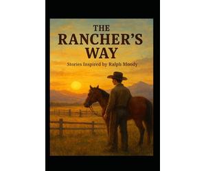 THE RANCHER'S WAY: Stories Inspired by Ralph Moody